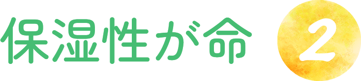 2. 保湿性が命